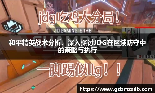 和平精英战术分析：深入探讨JDG在区域防守中的策略与执行